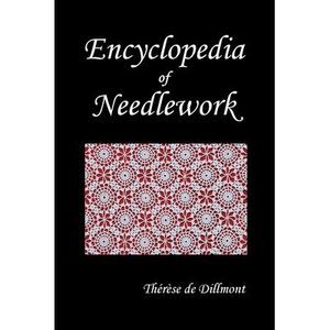 Encyclopedia of Needlework (Fully Illustrated) -- Therese de Dillmont